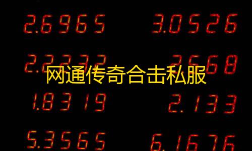 暗区小号怎么开网通传奇合击私服